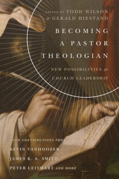 Becoming a Pastor Theologian, Todd Wilson