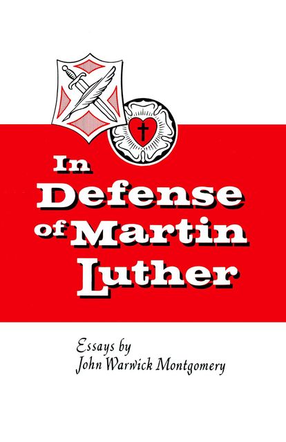 In Defense of Martin Luther, John Montgomery