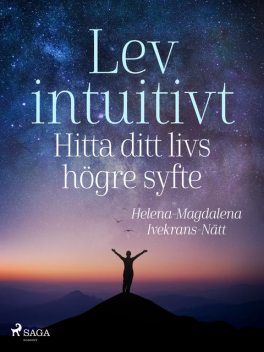 Lev intuitivt : Hitta ditt livs högre syfte, Helena-Magdalena Ivekrans-Nätt