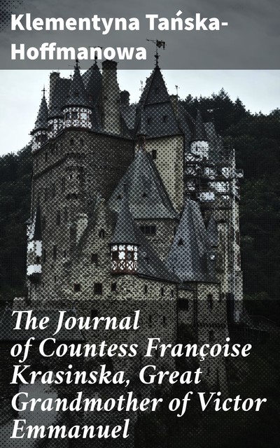 The Journal of Countess Françoise Krasinska, Great Grandmother of Victor Emmanuel, Klementyna Tańska-Hoffmanowa