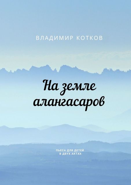 На земле алангасаров. Пьеса для детей в двух актах, Владимир Котков