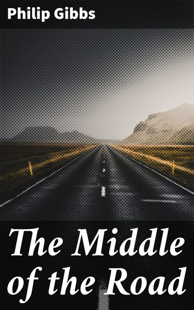 The Middle of the Road, Philip Gibbs
