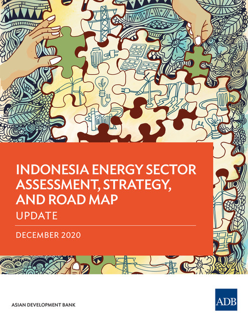Indonesia Energy Sector Assessment, Strategy, and Road Map—Update, Asian Development Bank