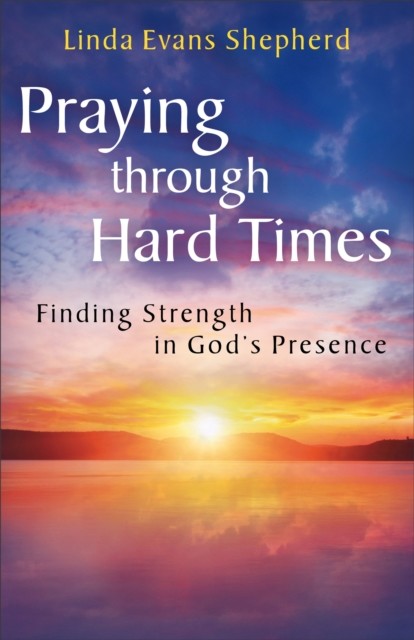 Praying through Hard Times, Linda Evans Shepherd