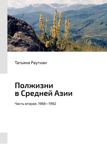 Полжизни в Средней Азии. Часть вторая. 1968—1992, Татьяна Раутиан