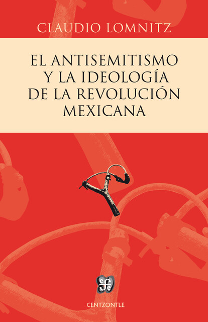 El antisemitismo y la ideología de la Revolución mexicana, Claudio Lomnitz