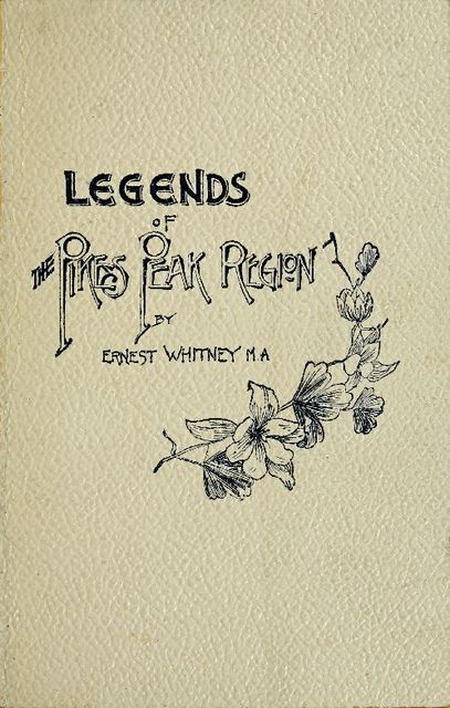 Legends of the Pike's Peak Region; The Sacred Myths of the Manitou, William Alexander