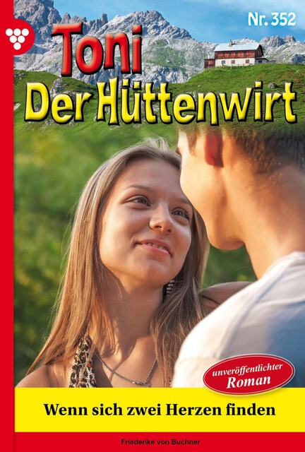 Toni der Hüttenwirt 352 – Heimatroman, Friederike von Buchner