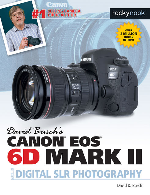 David Busch's Canon EOS 6D Mark II Guide to Digital SLR Photography, David D.Busch