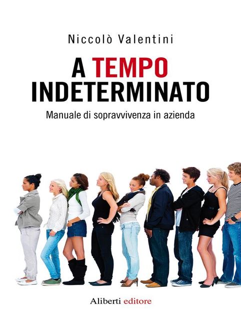 A TEMPO INDETERMINATO. Manuale di sopravvivenza in azienda, Niccolò Valentini
