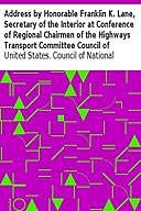 Address by Honorable Franklin K. Lane, Secretary of the Interior at Conference of Regional Chairmen of the Highways Transport Committee Council of National Defense, United States. Council of National Defense. Highways Transport Committee