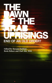 The Dawn of the Arab Uprisings, Bassam Haddad, Rosie Bsheer, Ziad Abu-Rish