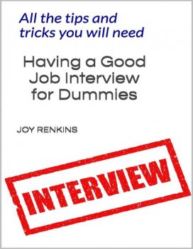 Having a Good Job Interview for Dummies;All The Tips and Tricks You Need, Joy Renkins