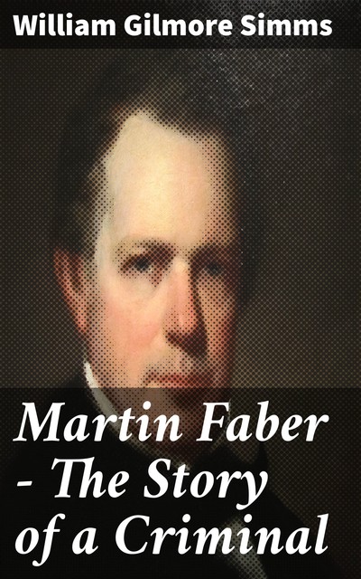 Martin Faber – The Story of a Criminal, William Gilmore Simms