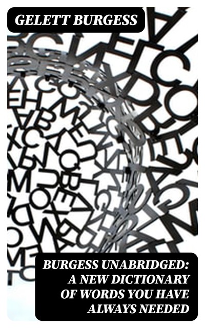 Burgess Unabridged: A new dictionary of words you have always needed, Gelett Burgess