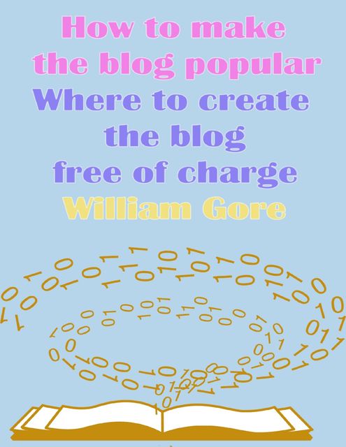 How to Make the Blog Popular, Where to Create the Blog Free of Charge, William Gore