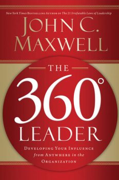 The 360 Degree Leader: Developing Your Influence from Anywhere in the Organization, Maxwell John