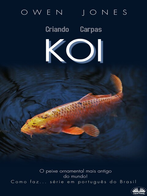 Criando Carpas Koi-O Peixe Ornamental Mais Antigo Do Mundo, Owen Jones