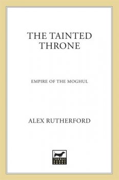 Empire of the Moghul: The Tainted Throne, Alex Rutherford