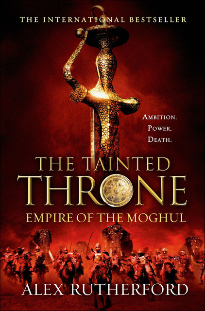 Empire of the Moghul: The Tainted Throne, Alex Rutherford