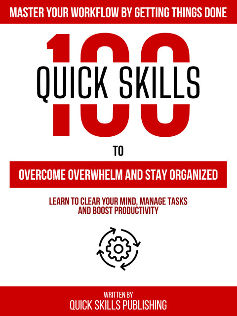 100 Quick Skills To Overcome Overwhelm And Stay Organized: Master Your Workflow By Getting Things Done, Zander Pearce, Quick Skills Publishing