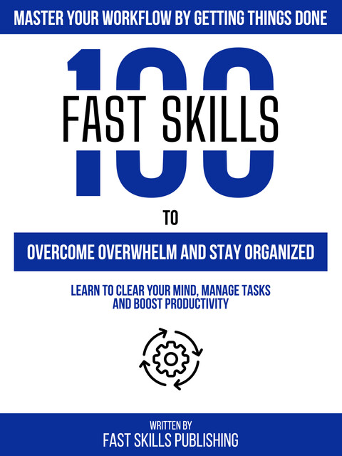 100 Quick Skills To Overcome Overwhelm And Stay Organized: Master Your Workflow By Getting Things Done, Zander Pearce, Quick Skills Publishing