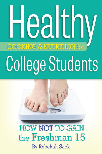 Healthy Cooking & Nutrition for College Students, Rebekah Sack