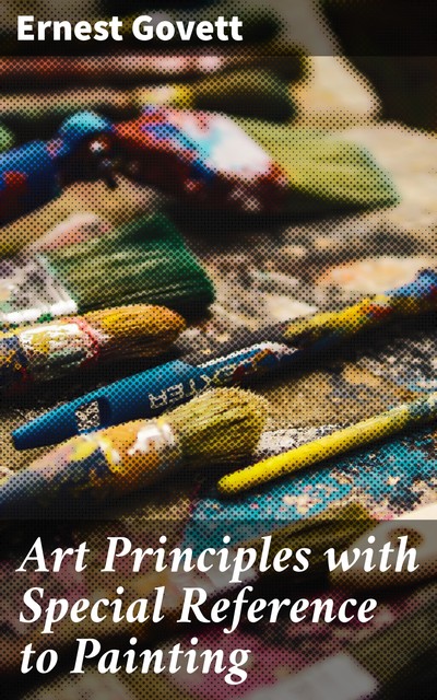 Art Principles with Special Reference to Painting, Ernest Govett