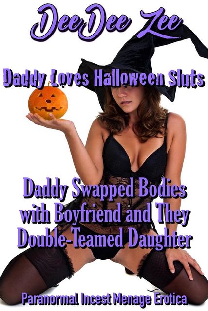 Daddy Swapped Bodies with Boyfriend and They Double-Teamed Daughter (Daddy Loves Halloween Sluts): Paranormal Incest Menage Erotica, Deedee Zee