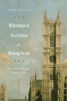 Theological Retrieval for Evangelicals, Gavin Ortlund