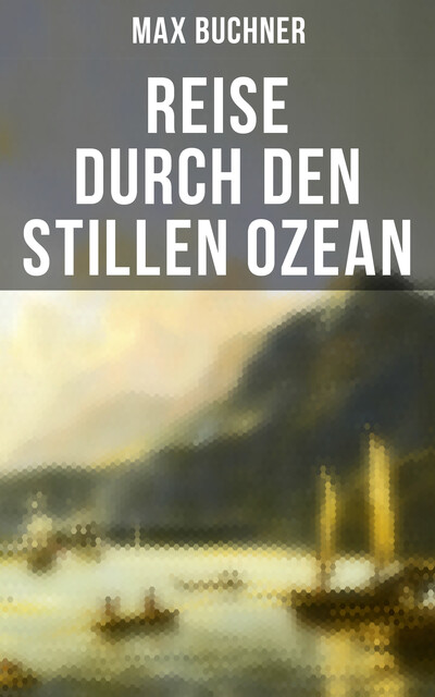 Reise durch den Stillen Ozean, Max Buchner