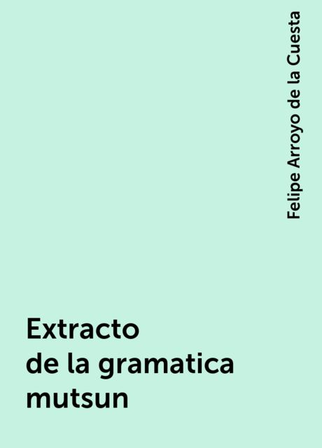 Extracto de la gramatica mutsun, Felipe Arroyo de la Cuesta