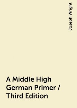 A Middle High German Primer / Third Edition, Joseph Wright