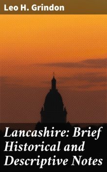 Lancashire: Brief Historical and Descriptive Notes, Leo H. Grindon