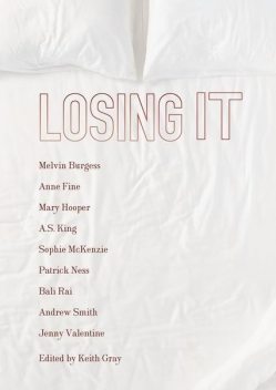 Losing It, A.S.King, Patrick Ness, Andrew Smith, Bali Rai, Anne Fine, Jenny Valentine, Melvin Burgess, Sophie McKenzie