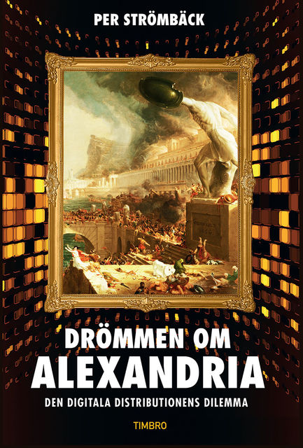 Drömmen om Alexandria – Den digitala distributionens dilemma, Per Strömbäck
