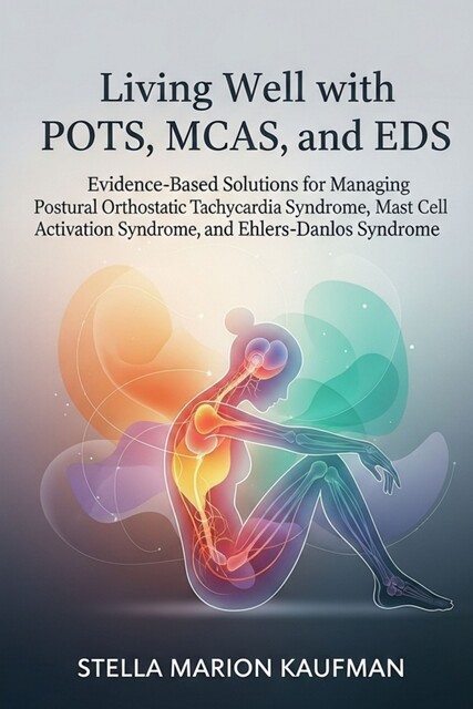Living Well with POTS, MCAS, and EDS, Stella Marion Kaufman