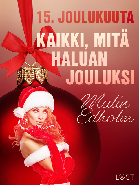 15. joulukuuta: Kaikki, mitä haluan jouluksi – eroottinen joulukalenteri, Malin Edholm