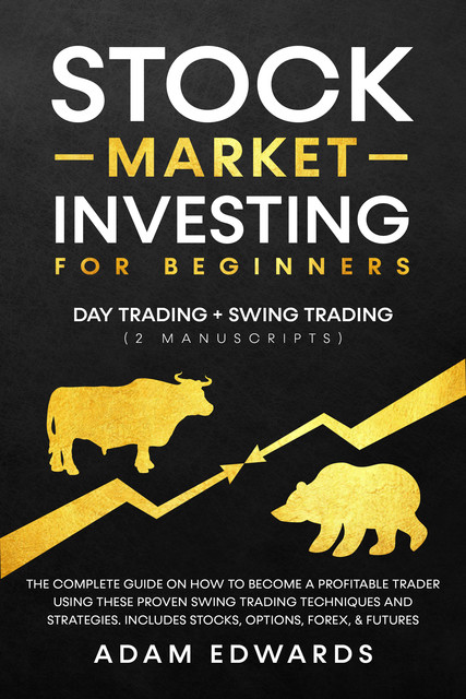 Stock Market Investing for Beginners: Day Trading + Swing Trading, Adam Edwards