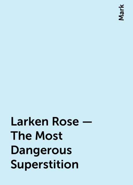 Larken Rose – The Most Dangerous Superstition, Mark