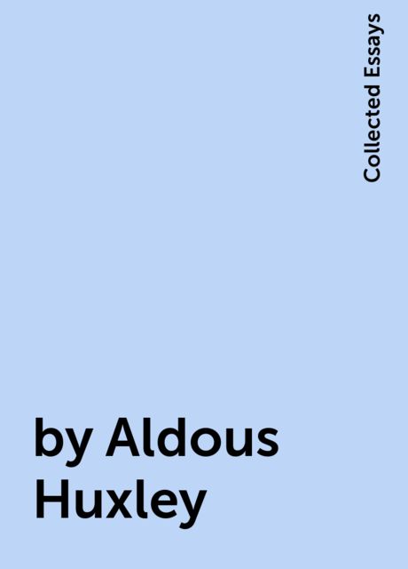 by Aldous Huxley, Collected Essays