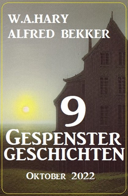9 Gespenstergeschichten Oktober 2022, Alfred Bekker, W.A. Hary