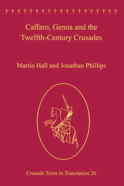 Caffaro, Genoa and the Twelfth-Century Crusades, Martin Hall, Jonathan Phillips