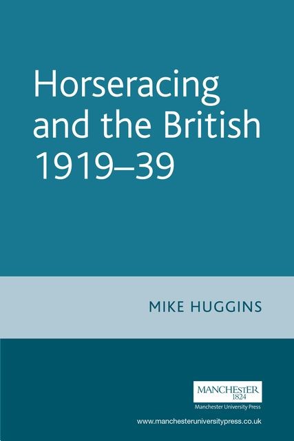 Horseracing and the British, 1919–39, Mike Huggins