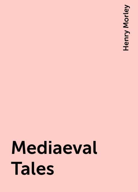 Mediaeval Tales, Henry Morley