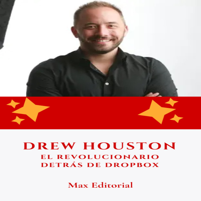 Drew Houston: el revolucionario detrás de Dropbox, Max Editorial