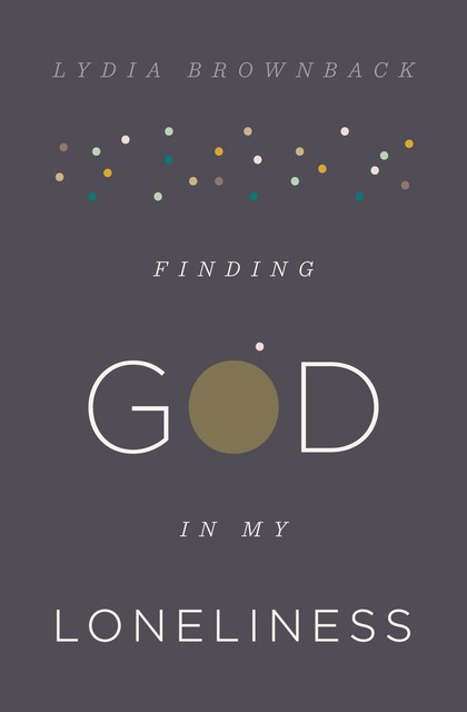 Finding God in My Loneliness, Lydia Brownback