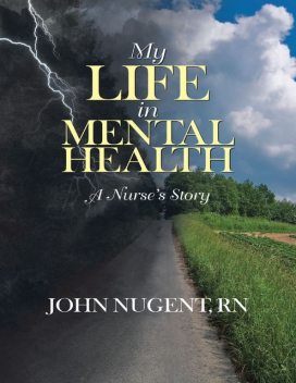 My Life In Mental Health: A Nurse’s Story, RN, John Nugent