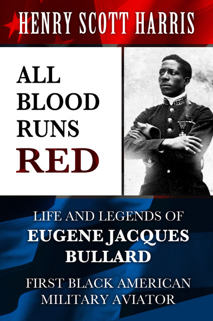 All Blood Runs Red: Life and Legends of Eugene Jacques Bullard – First Black American Military Aviator, Henry Scott Harris