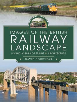 Images of the British Railway Landscape, David Goodyear